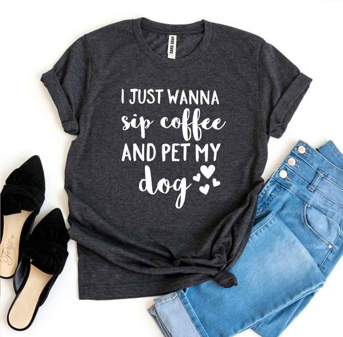 I Just Wanna Sip Coffee And Pet My Dog T-Shirt