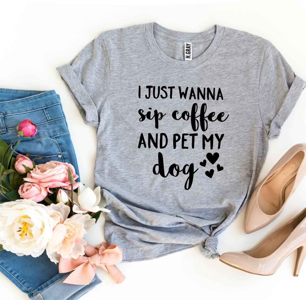 I Just Wanna Sip Coffee And Pet My Dog T-Shirt