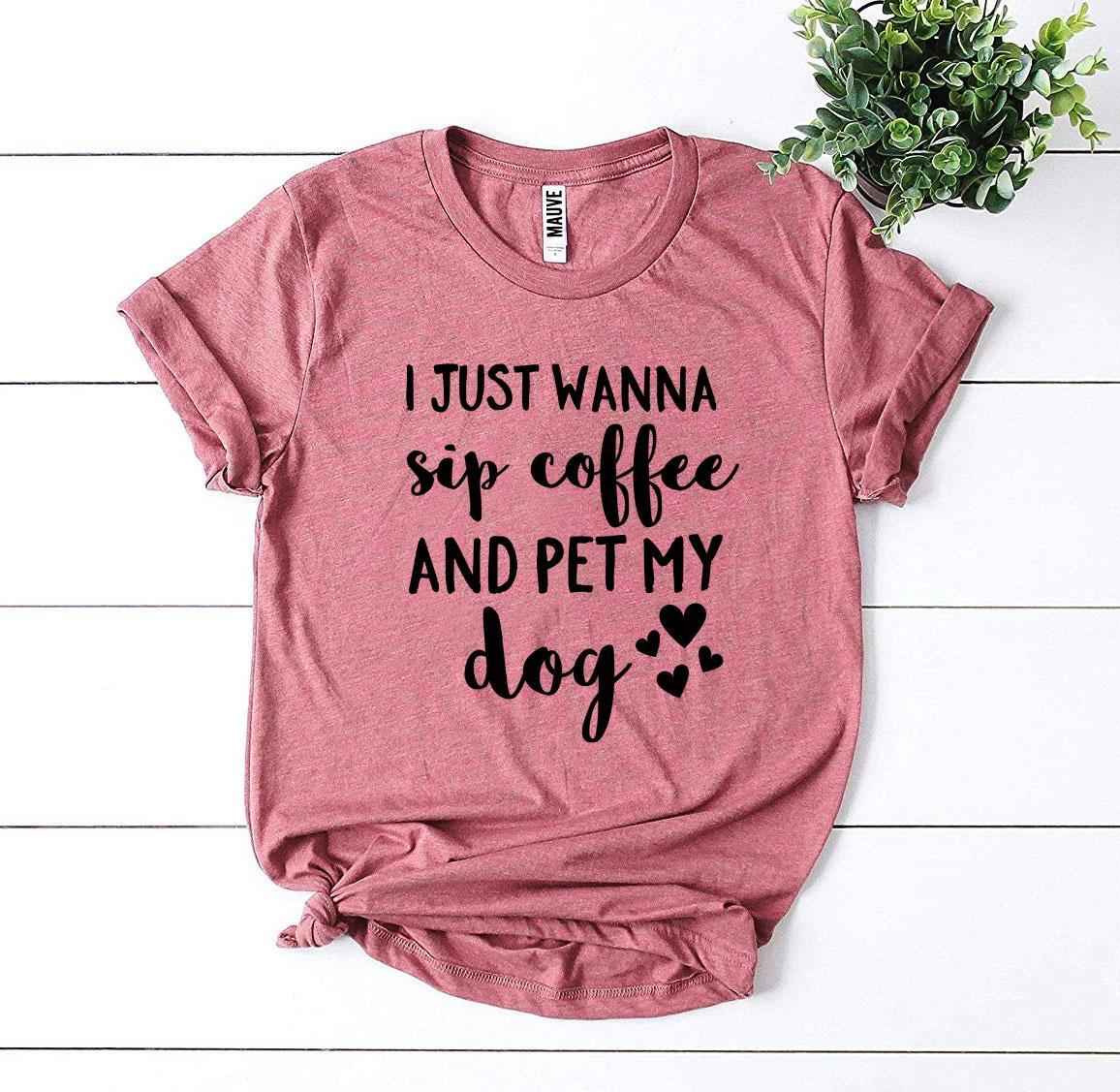 I Just Wanna Sip Coffee And Pet My Dog T-Shirt