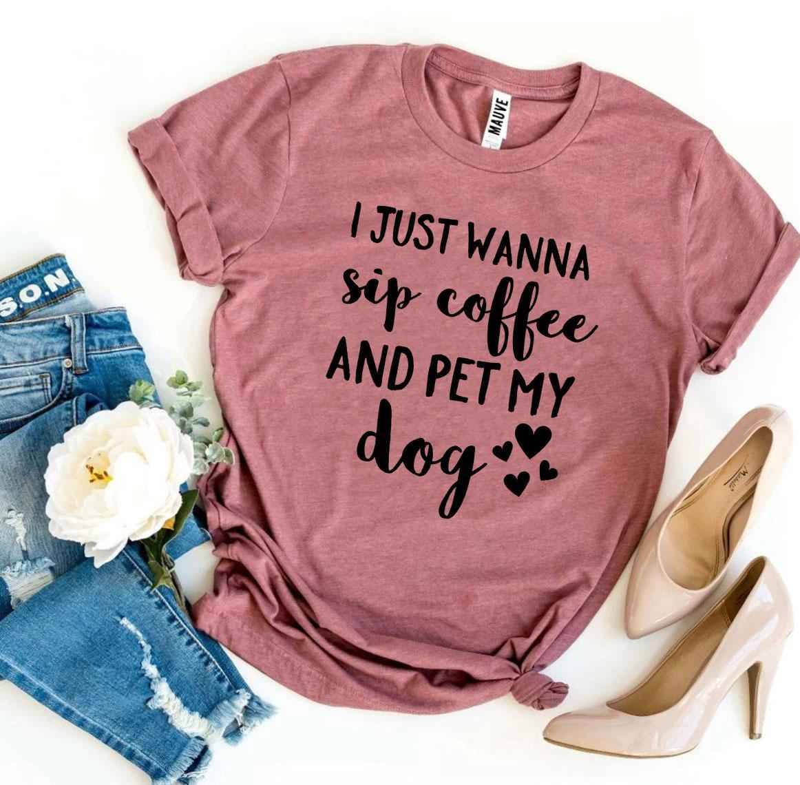 I Just Wanna Sip Coffee And Pet My Dog T-Shirt
