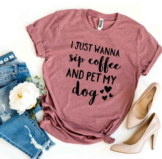 I Just Wanna Sip Coffee And Pet My Dog T-Shirt